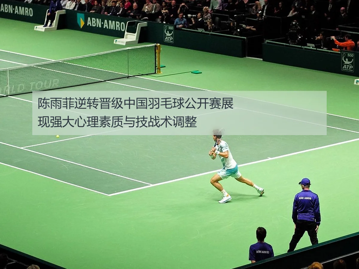 陈雨菲逆转晋级中国羽毛球公开赛展现强大心理素质与技战术调整